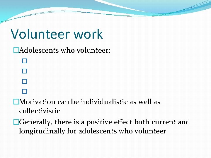 Volunteer work �Adolescents who volunteer: � � �Motivation can be individualistic as well as