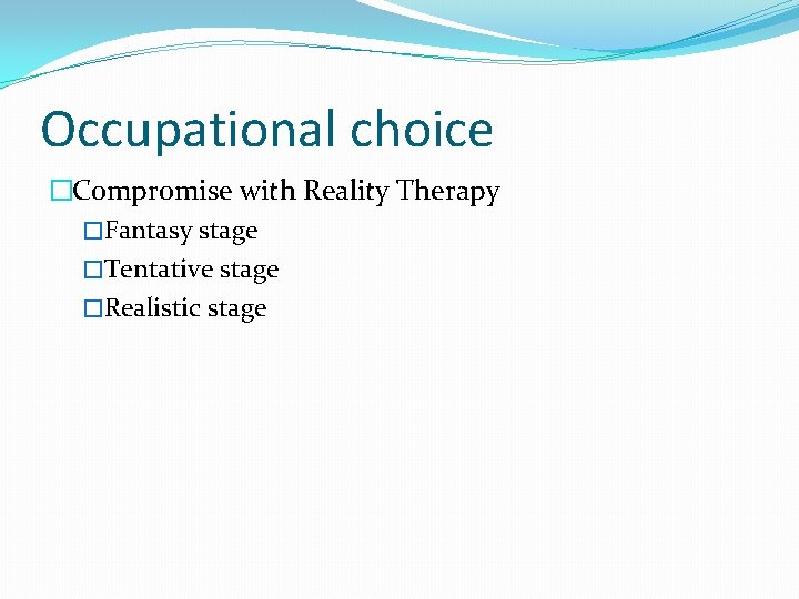 Occupational choice �Compromise with Reality Therapy �Fantasy stage �Tentative stage �Realistic stage 