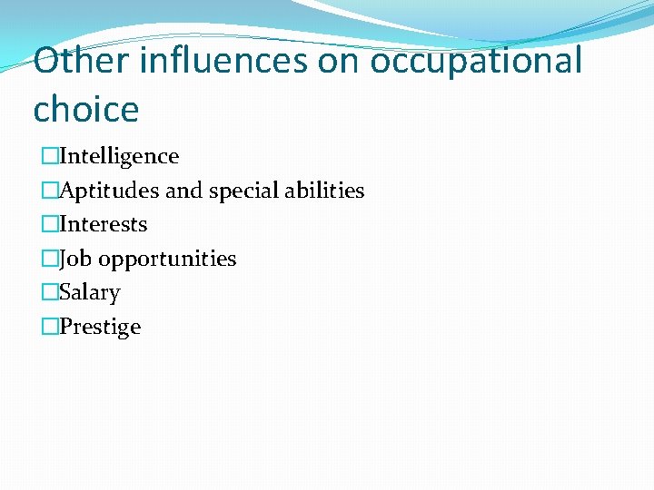 Other influences on occupational choice �Intelligence �Aptitudes and special abilities �Interests �Job opportunities �Salary