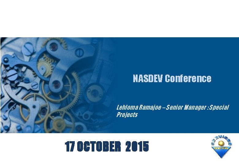 NASDEV Conference Lehloma Ramajoe – Senior Manager : Special Projects 17 OCTOBER 2015 