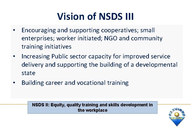 Vision of NSDS III • Encouraging and supporting cooperatives; small enterprises; worker initiated; NGO