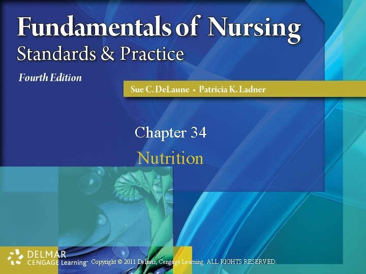 Chapter 34 Nutrition Copyright © 2011 Delmar, Cengage Learning. ALL RIGHTS RESERVED. 