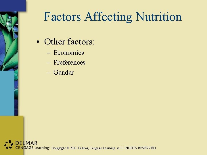 Factors Affecting Nutrition • Other factors: – Economics – Preferences – Gender Copyright ©