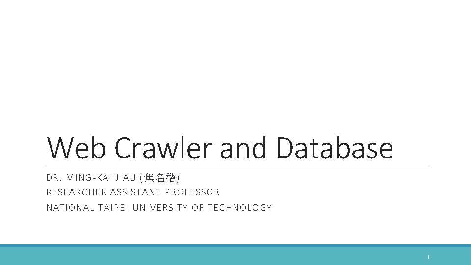 Web Crawler and Database DR. MIN G-KA I JIAU ( 焦名楷) RESEA RCHE R