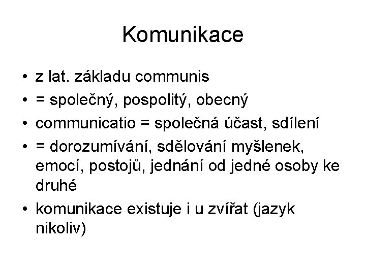 Komunikace • • z lat. základu communis = společný, pospolitý, obecný communicatio = společná