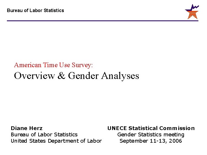 Bureau of Labor Statistics American Time Use Survey: Overview & Gender Analyses Diane Herz