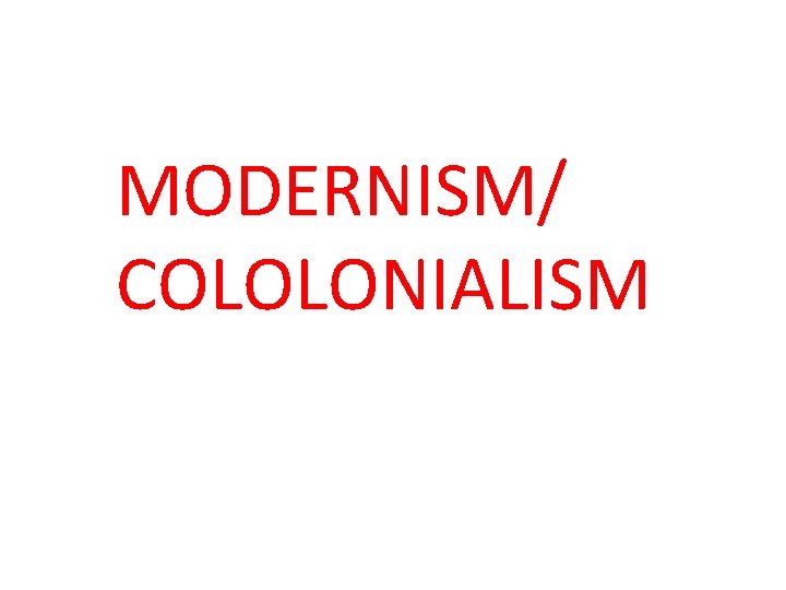 MODERNISM/ COLOLONIALISM 