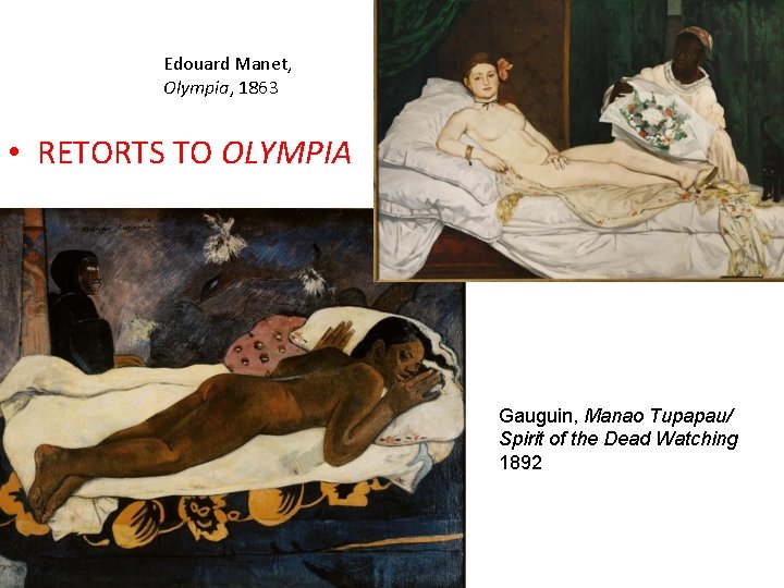 Edouard Manet, Olympia, 1863 • RETORTS TO OLYMPIA Gauguin, Manao Tupapau/ Spirit of the