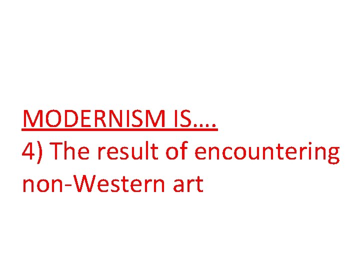 MODERNISM IS…. 4) The result of encountering non-Western art 