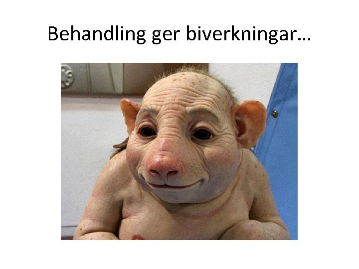 Behandling ger biverkningar… 