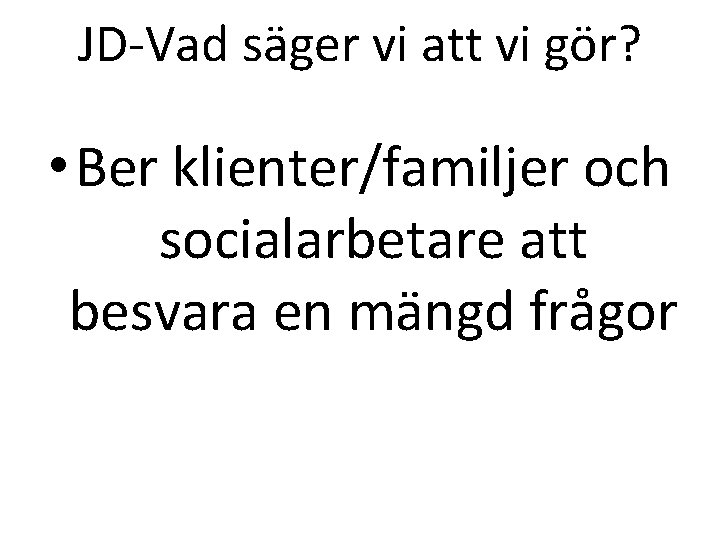 JD-Vad säger vi att vi gör? • Ber klienter/familjer och socialarbetare att besvara en