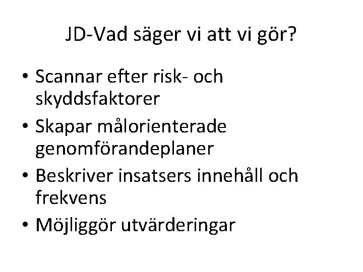 JD-Vad säger vi att vi gör? • Scannar efter risk- och skyddsfaktorer • Skapar