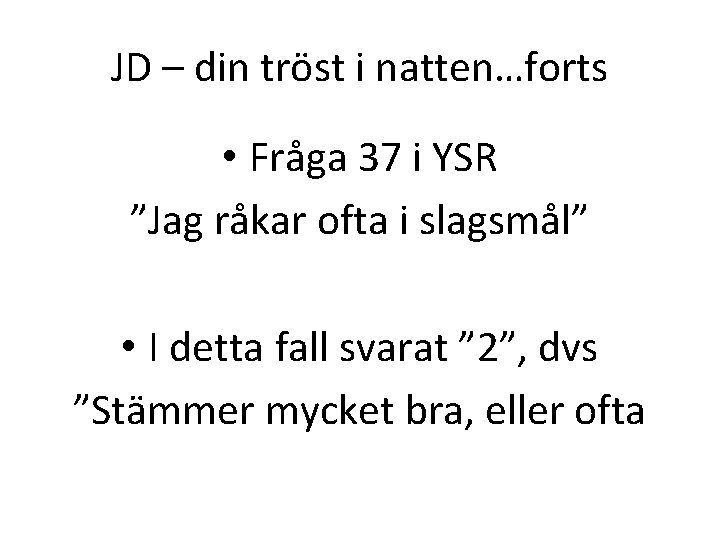 JD – din tröst i natten…forts • Fråga 37 i YSR ”Jag råkar ofta