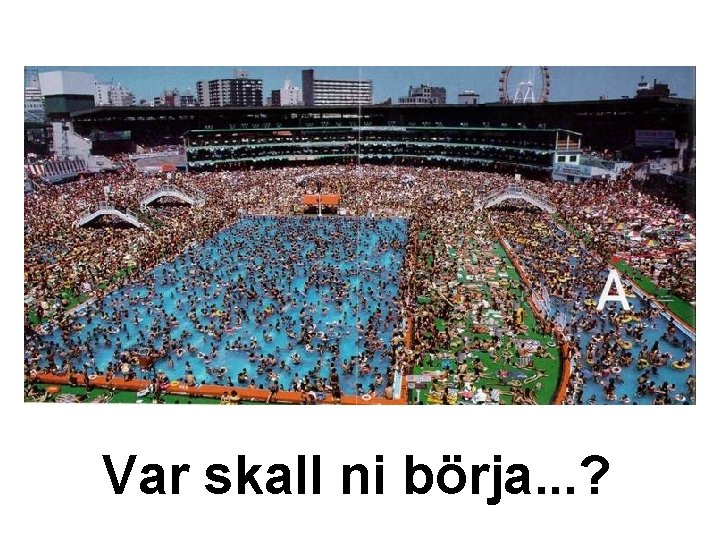 Var skall ni börja. . . ? 