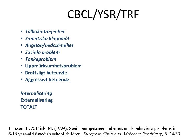 CBCL/YSR/TRF • • Tillbakadragenhet Somatiska klagomål Ängslan/nedstämdhet Sociala problem Tankeproblem Uppmärksamhetsproblem Brottsligt beteende Aggressivt