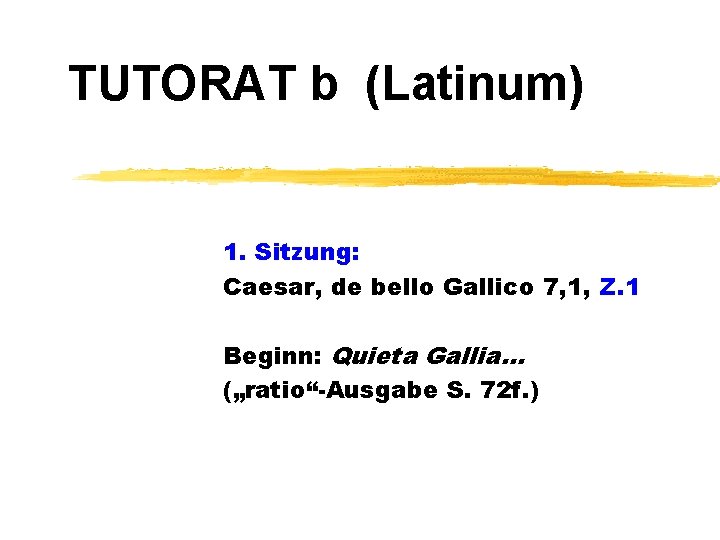 TUTORAT b (Latinum) 1. Sitzung: Caesar, de bello Gallico 7, 1, Z. 1 Beginn: