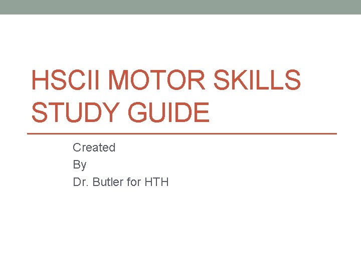 HSCII MOTOR SKILLS STUDY GUIDE Created By Dr. Butler for HTH 