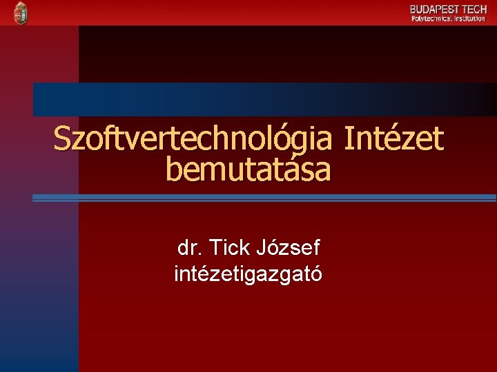 Szoftvertechnológia Intézet bemutatása dr. Tick József intézetigazgató 