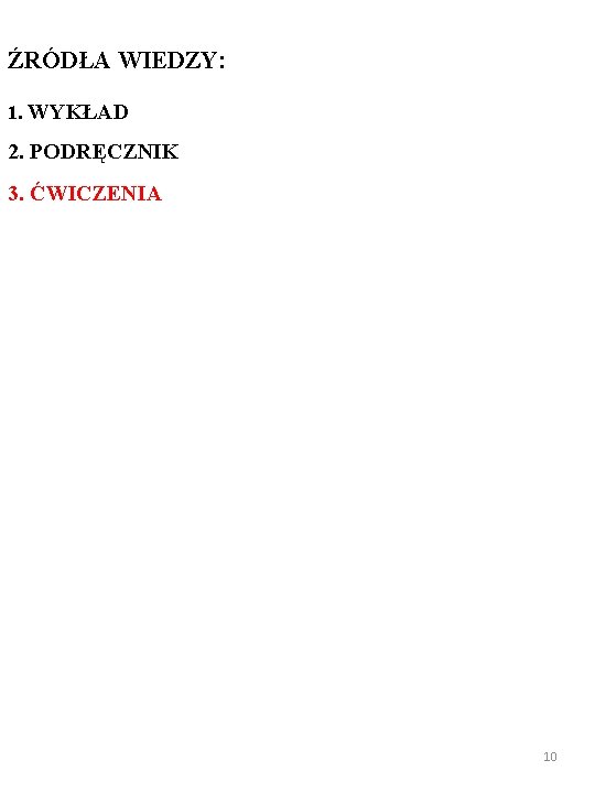 ŹRÓDŁA WIEDZY: 1. WYKŁAD 2. PODRĘCZNIK 3. ĆWICZENIA 10 