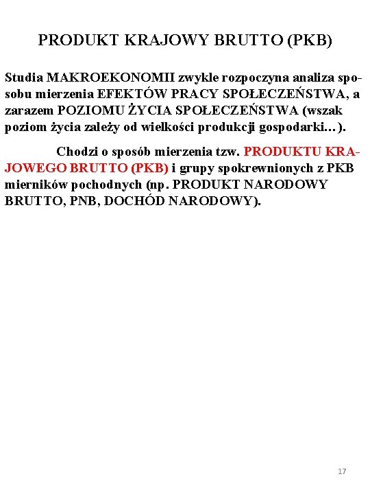 PRODUKT KRAJOWY BRUTTO (PKB) Studia MAKROEKONOMII zwykle rozpoczyna analiza sposobu mierzenia EFEKTÓW PRACY SPOŁECZEŃSTWA,