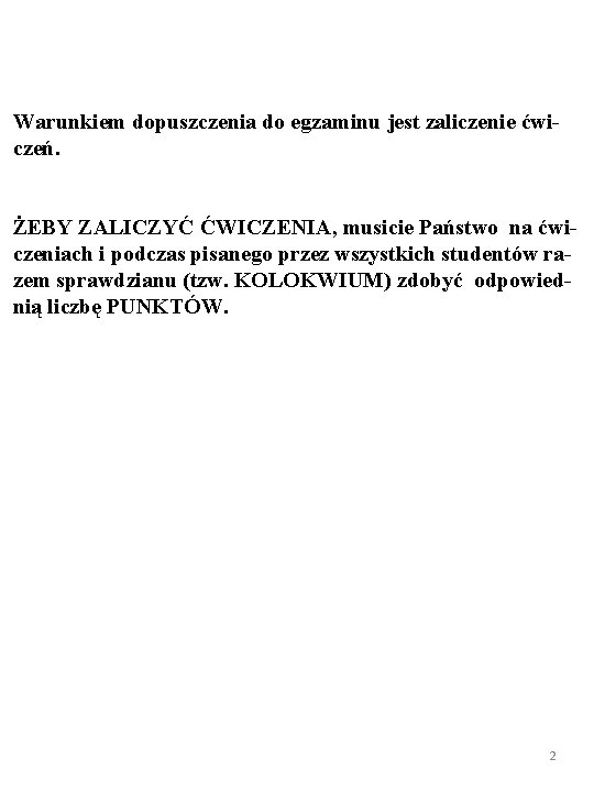 Warunkiem dopuszczenia do egzaminu jest zaliczenie ćwiczeń. ŻEBY ZALICZYĆ ĆWICZENIA, musicie Państwo na ćwi-