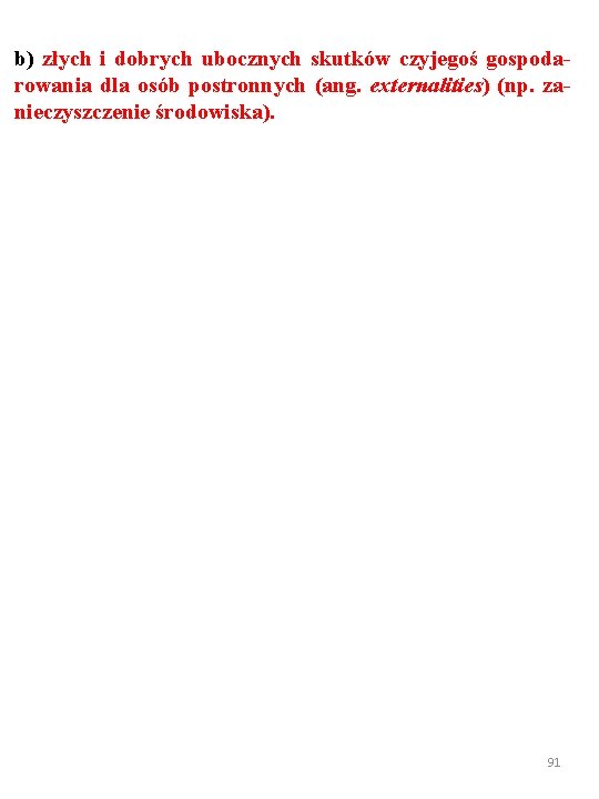 b) złych i dobrych ubocznych skutków czyjegoś gospodarowania dla osób postronnych (ang. externalities) (np.