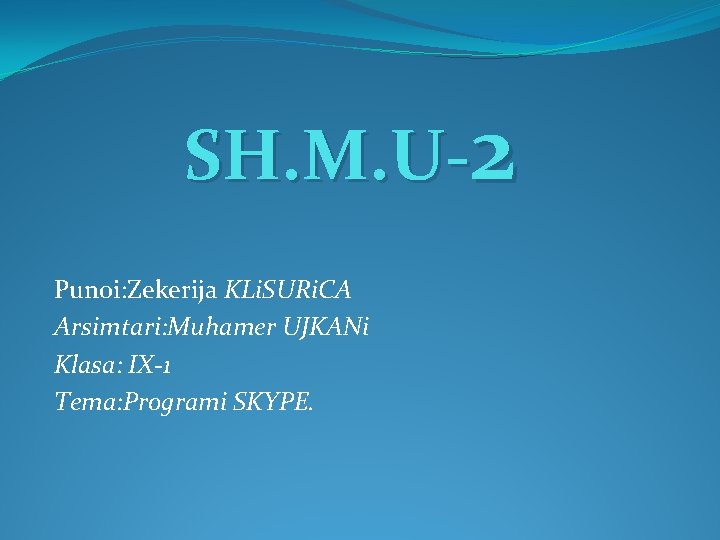 SH. M. U-2 Punoi: Zekerija KLi. SURi. CA Arsimtari: Muhamer UJKANi Klasa: IX-1 Tema: