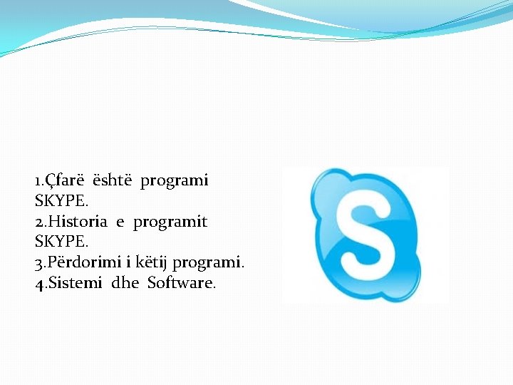 1. Çfarë është programi SKYPE. 2. Historia e programit SKYPE. 3. Përdorimi i këtij