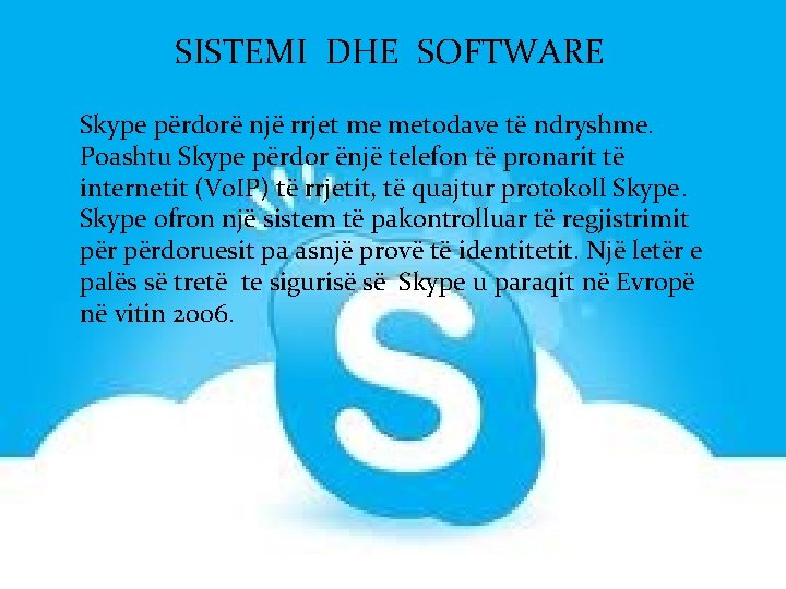 SISTEMI DHE SOFTWARE Skype përdorë një rrjet me metodave të ndryshme. Poashtu Skype përdor