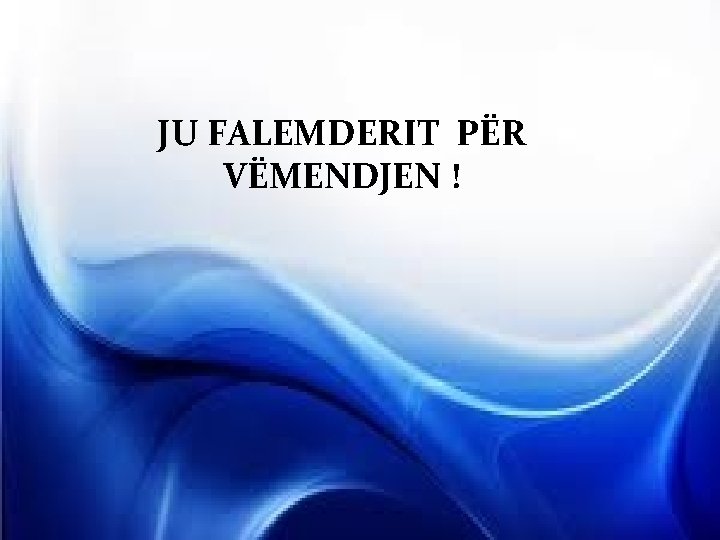 JU FALEMDERIT PËR VËMENDJEN ! 