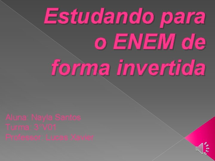 Estudando para o ENEM de forma invertida Aluna: Nayla Santos Turma: 3°V 01 Professor: