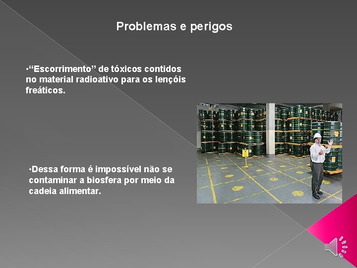 Problemas e perigos • “Escorrimento” de tóxicos contidos no material radioativo para os lençóis