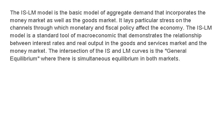 The IS-LM model is the basic model of aggregate demand that incorporates the money