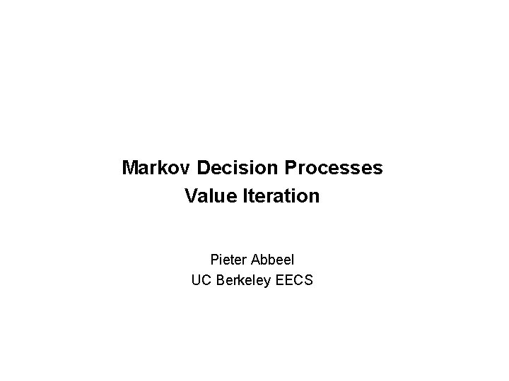 Markov Decision Processes Value Iteration Pieter Abbeel UC Berkeley EECS 