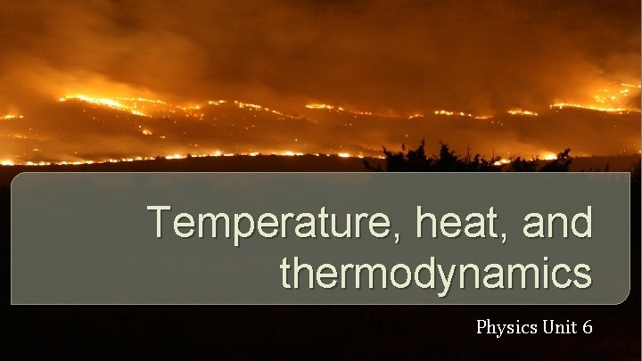 Temperature, heat, and thermodynamics Physics Unit 6 