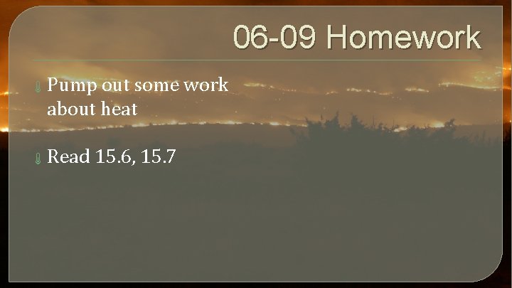 06 -09 Homework Pump out some work about heat Read 15. 6, 15. 7 06 -09 Homework Pump out some work about heat Read 15. 6, 15. 7