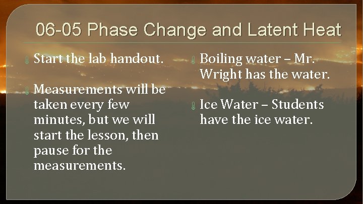 06 -05 Phase Change and Latent Heat Start the lab handout. Measurements will be