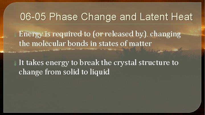 06 -05 Phase Change and Latent Heat Energy is required to (or released by)