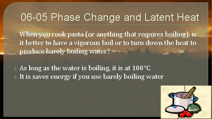 06 -05 Phase Change and Latent Heat When you cook pasta (or anything that