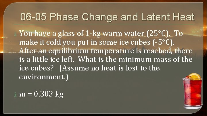 06 -05 Phase Change and Latent Heat You have a glass of 1 -kg