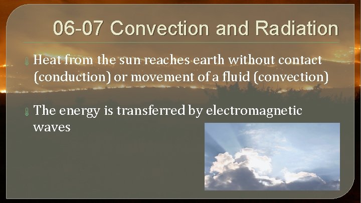 06 -07 Convection and Radiation Heat from the sun reaches earth without contact (conduction)