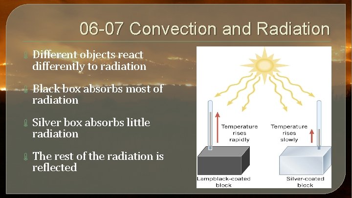 06 -07 Convection and Radiation Different objects react differently to radiation Black box absorbs