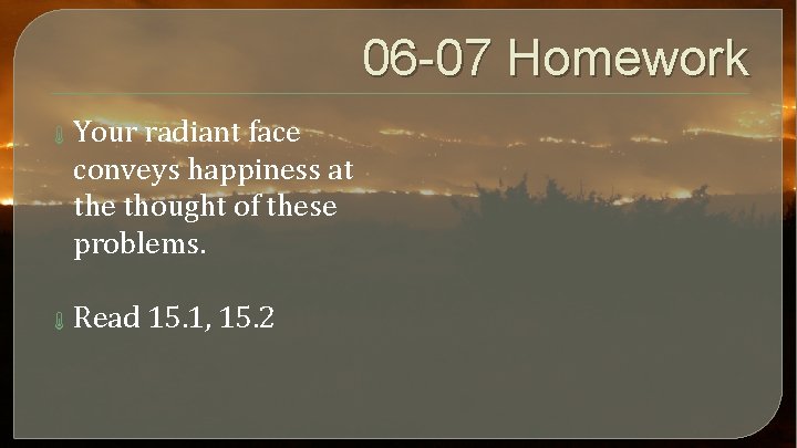 06 -07 Homework Your radiant face conveys happiness at the thought of these problems.