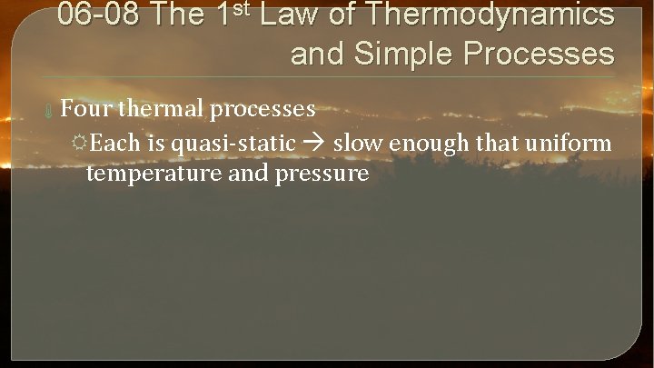 06 -08 The 1 st Law of Thermodynamics and Simple Processes Four thermal processes
