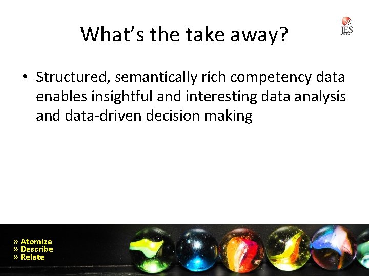 What’s the take away? • Structured, semantically rich competency data enables insightful and interesting