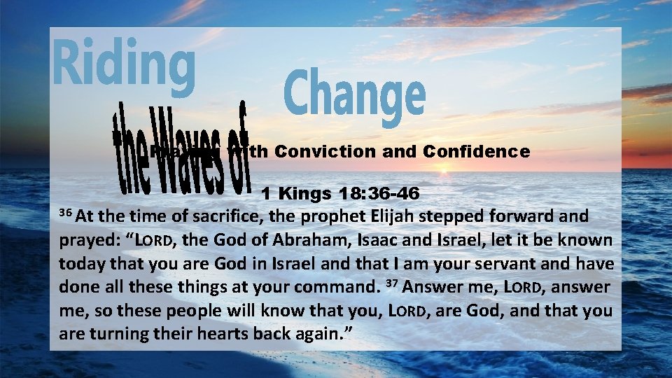 Praying with Conviction and Confidence 1 Kings 18: 36 -46 36 At the time