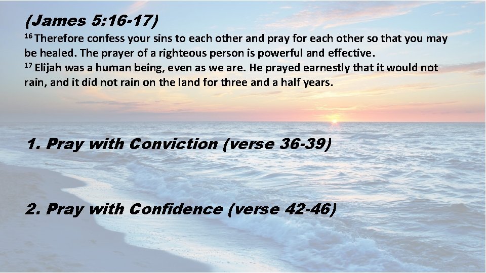 (James 5: 16 -17) 16 Therefore confess your sins to each other and pray
