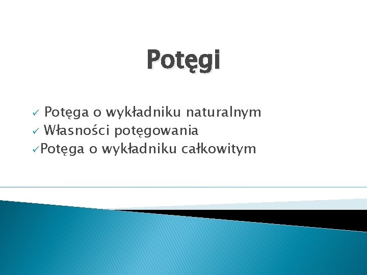 Potęgi Potęga o wykładniku naturalnym ü Własności potęgowania üPotęga o wykładniku całkowitym ü 