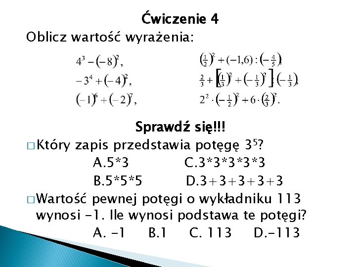 Ćwiczenie 4 Oblicz wartość wyrażenia: Sprawdź się!!! � Który zapis przedstawia potęgę 35? A.