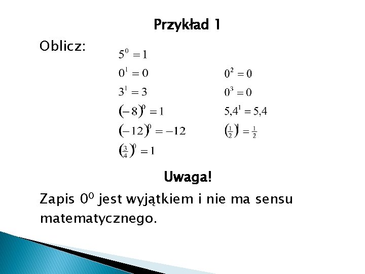 Przykład 1 Oblicz: Uwaga! Zapis 00 jest wyjątkiem i nie ma sensu matematycznego. Przykład 1 Oblicz: Uwaga! Zapis 00 jest wyjątkiem i nie ma sensu matematycznego.